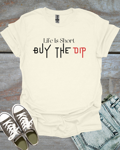 Life is Short, Buy the Dip T-Shirt