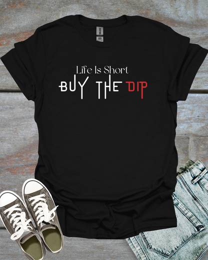 Life is Short, Buy the Dip T-Shirt