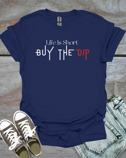 Life is Short, Buy the Dip T-Shirt