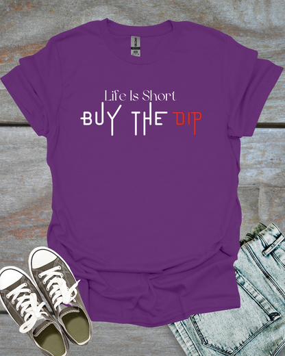 Life is Short, Buy the Dip T-Shirt