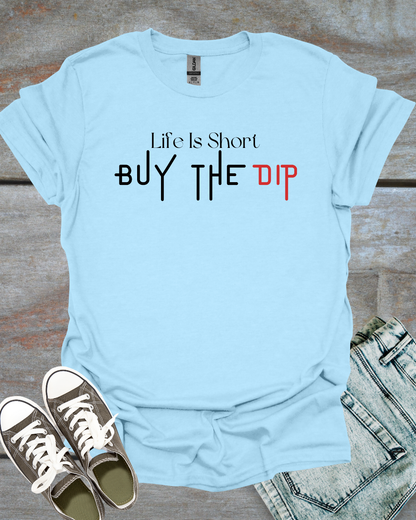 Life is Short, Buy the Dip T-Shirt