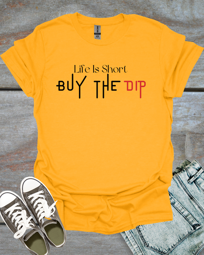 Life is Short, Buy the Dip T-Shirt